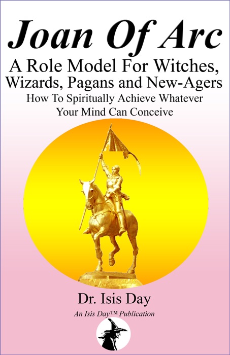 Joan of Arc: A Role Model for Witches, Wizards, Pagans and New-Agers