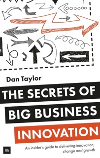 The Secrets of Big Business Innovation by Daniel Taylor
