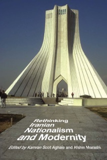 Rethinking Iranian Nationalism and Modernity by Kamran Scot Aghaie & Afshin Marashi