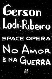 Space opera - No amor e na guerra - Gerson Lodi-Ribeiro