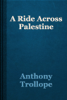 A Ride Across Palestine - Anthony Trollope