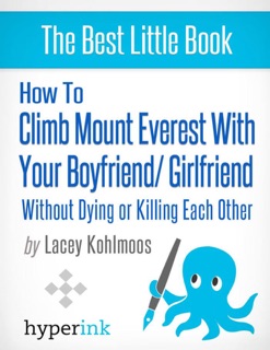 How to Climb Mount Everest with Your Boyfriend or Girlfriend, Without Dying or Killing Each Other (A Mountain Climbing Survival Story) by Lacey Kohlmoos