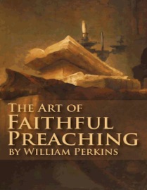 The Art of Faithful Preaching - William Perkins