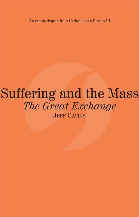 Suffering and the Mass The Great Exchange: Catholic for a Reason III