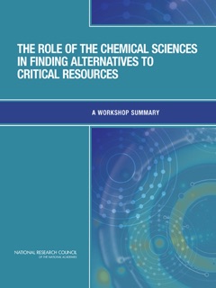 The Role of the Chemical Sciences In Finding Alternatives to Critical Resources by Douglas Friedman, Chemical Sciences Roundtable, Board on Chemical Sciences and Technology, Division on Earth and Life Studies & National Research Council