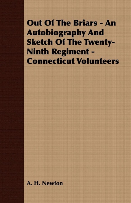 Out of the Briars - an Autobiography and Sketch of the Twenty-Ninth Regiment - Connecticut Volunteers