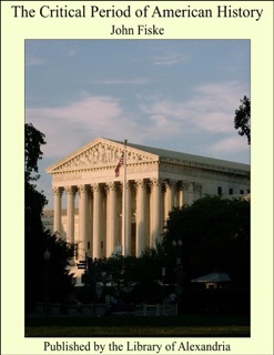 The Critical Period of American History by John Fiske