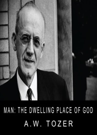 Man: The Dwelling Place of God - A.W. Tozer