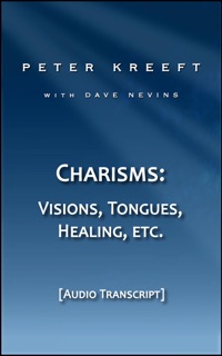 Charisms: Visions, Tongues, Healing, etc.  (Transcript) by Peter Kreeft & Dave Nevins