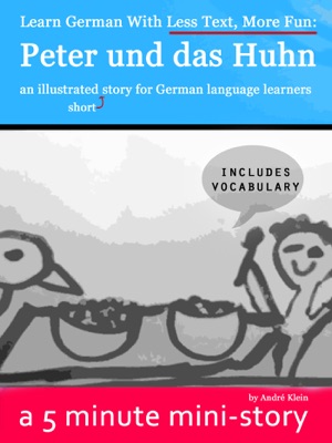 Learn German With Less Text, More Fun: Peter und das Huhn - an illustrated (short) story for German language learners