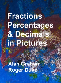 Fractions, Percentages and Decimals in Pictures - Alan Graham & Roger Duke