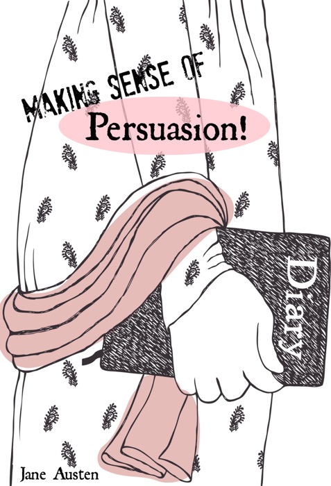 Making Sense of Persuasion! a Students Guide to Austen’s