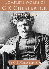 Complete Works of G. K. Chesterton (Illustrated) - G. K. Chesterton