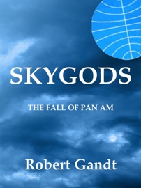 Skygods: The Fall of Pan Am - Robert Gandt