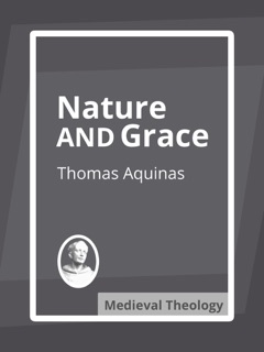Nature and Grace: Selections from the Summa Theologica by Thomas Aquinas