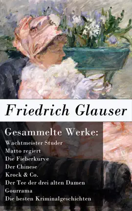 Read: Gesammelte Werke: Wachtmeister Studer + Matto regiert + Die Book Fieberkurve + Der Chinese + Krock & Co. + Der Tee der drei alten Damen + Gourrama + Die besten Kriminalgeschichten 