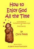 How To Enjoy God All The Time: A Child's Version of The Practice of the Presence of God by Brother Lawrence - Chris Fields
