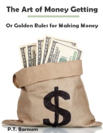 The Art of Money Getting : Or Golden Rules for Making Money (Illustrated) - P. T. Barnum
