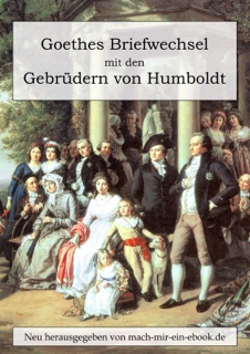 Goethes Briefwechsel mit den Gebrüdern von Humboldt by Johann Wolfgang von Goethe, Wilhelm von Humboldt & Alexander von Humboldt