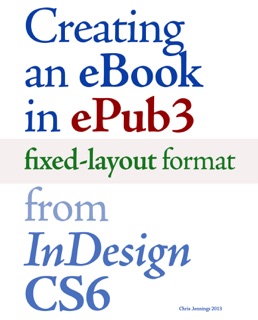 Creating an eBook in ePUB3 Fixed-Layout Format from InDesign CS6 by Chris Jennings