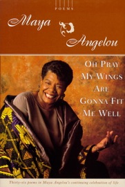 Oh Pray My Wings Are Gonna Fit Me Well - Maya Angelou