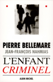 L'Enfant criminel - Pierre Bellemare & Jean-François Nahmias