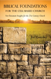 Biblical Foundations for the Cell-Based Church - Joel Comiskey