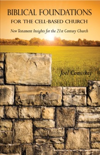 Biblical Foundations for the Cell-Based Church by Joel Comiskey