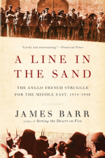 A Line in the Sand: The Anglo-French Struggle for the Middle East, 1914-1948 - James Barr Cover Art