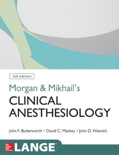 Morgan and Mikhail's Clinical Anesthesiology, 5th edition by John F. Butterworth, David C. Mackey & John D. Wasnick