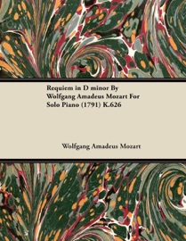 Requiem In D Minor By Wolfgang Amadeus Mozart for Solo Piano (1791) K.626 - Wolfgang Amadeus Mozart