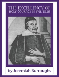 The Excellency of Holy Courage in Evil Times - Jeremiah Burroughs