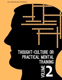 Thought-Culture or Practical Mental Training Vol. 2 - William Walker Atkinson & Kelley Jacobsen