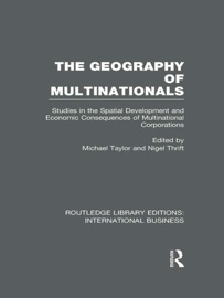 The Geography of Multinationals (RLE International Business) - Michael Taylor & Nigel Thrift