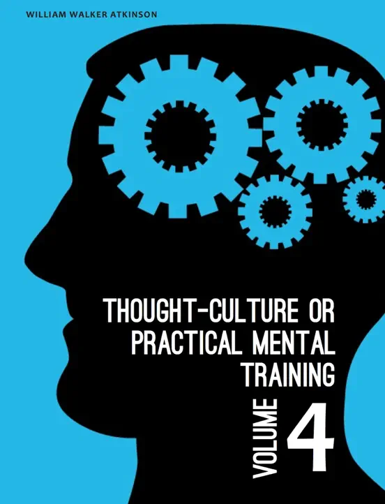 Thought-Culture or Practical Mental Training Vol. 4