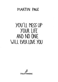 You'll Mess up Your Life and No One Will Ever Love You - Martin Page