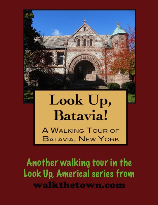 Look Up, Batavia! A Walking Tour of Batavia, New York
