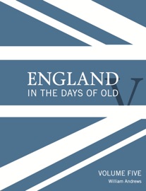 England in the Days of Old Vol. 5