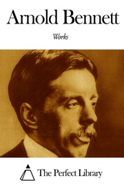 Works of Arnold Bennett - Arnold Bennett