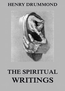 The Spiritual Writings Of Henry Drummond by Henry Drummond