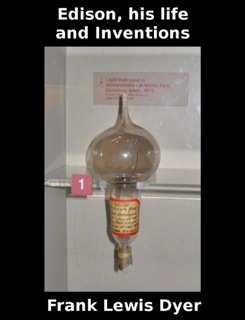 Edison, His Life and Inventions by Frank Lewis Dyer