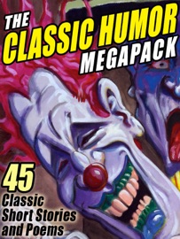 The Classic Humor Megapack - O. Henry, Saki, Ellis Parker Butler, Mark Twain, Edgar Allan Poe, Edward Everett Hale, Oliver Wendell Holmes, Jr., Washington Irving, James Whitcomb Riley & May Isabel Fisk