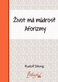 Život má múdrosť. Aforizmy - Rudolf Dilong