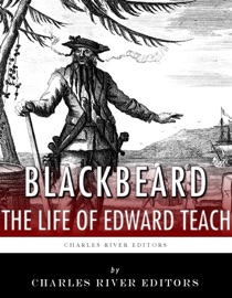 Blackbeard: The Life and Legacy of History's Most Famous Pirate - Charles River Editors