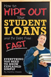 How to Wipe Out Your Student Loans and Be Debt Free Fast