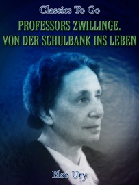 Professors Zwillinge. Von der Schulbank ins Leben - Else Ury