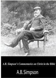 A.B. Simpson’s Commentaries on Christ in the Bible A.B. Simpson