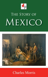 The Story of Mexico - Charles Morris