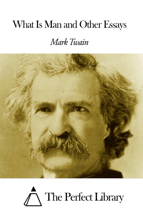 What Is Man and Other Essays