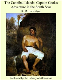 The Cannibal Islands: Captain Cook's Adventure in the South Seas - R. M. Ballantyne